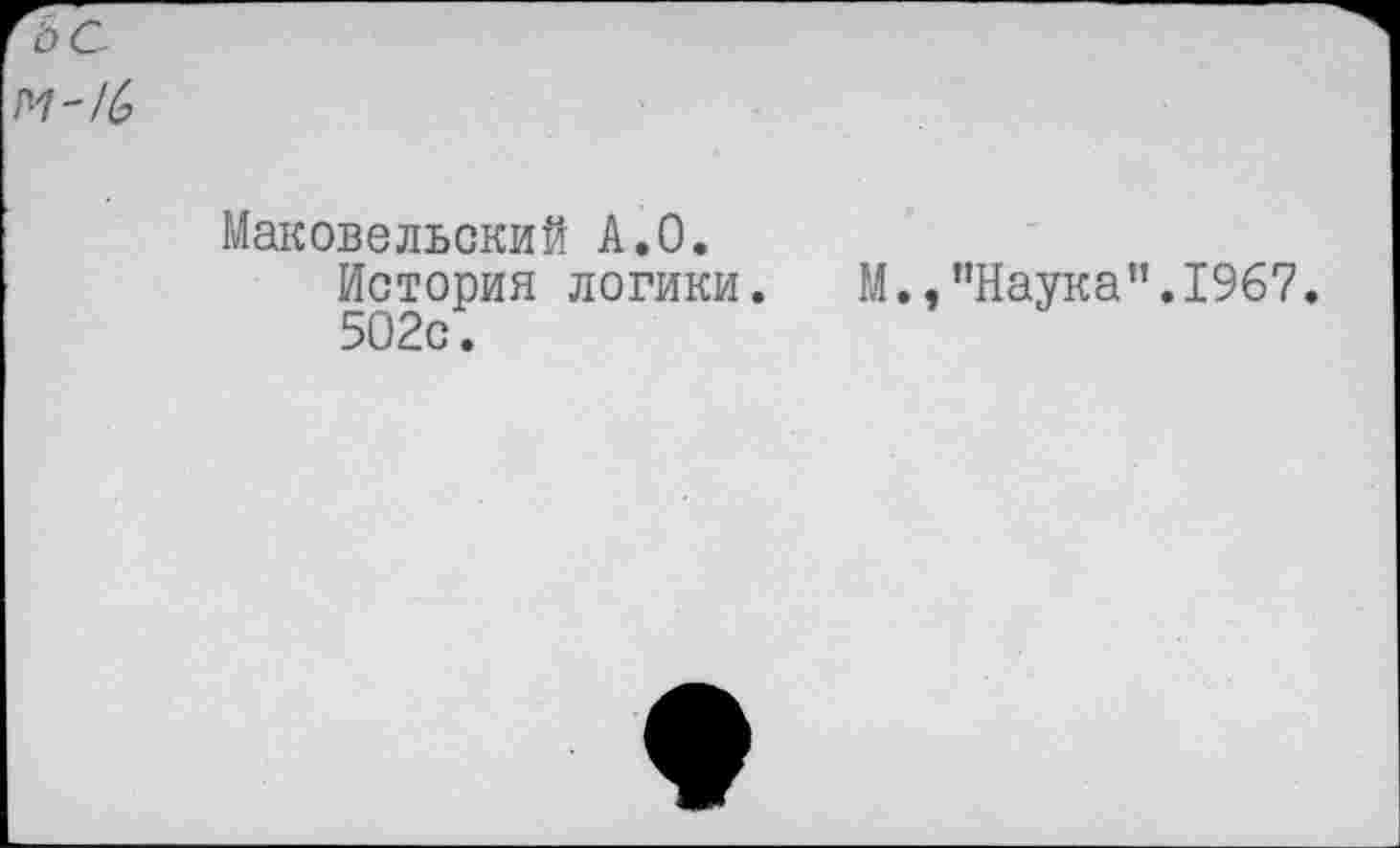 ﻿Маковельский A.0.
История логики.	М.,’’Наука’’.1967.
502с.